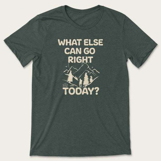What Else Can Go Right Today Tee - Heather Forest